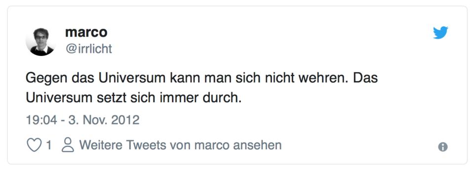 Gegen das Universum kann man sich nicht wehren. Das Universum setzt sich immer durch.