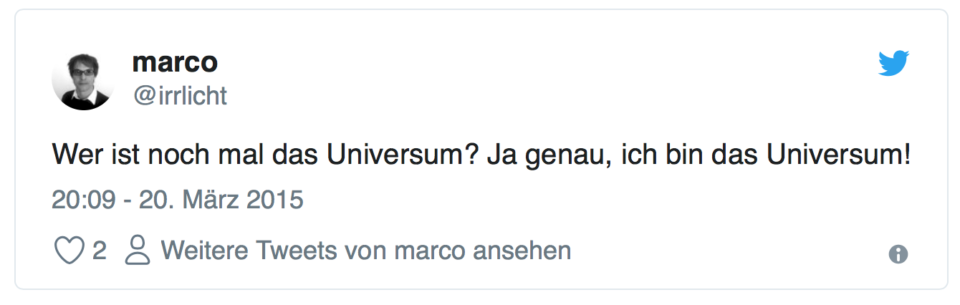 Wer ist noch mal das Universum? Ja genau, ich bin das Universum.